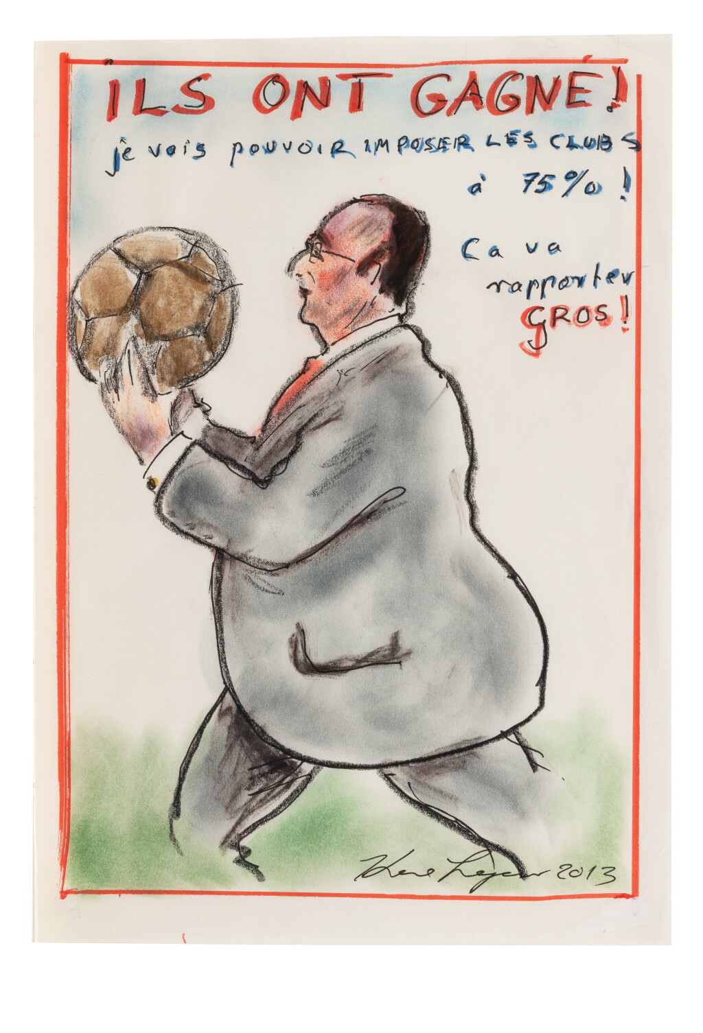 View full screen - View 1 of Lot 43. Satirical sketch depicting President François Hollande holding a football in his hands, ‘Ils ont gagné !’, 2013.