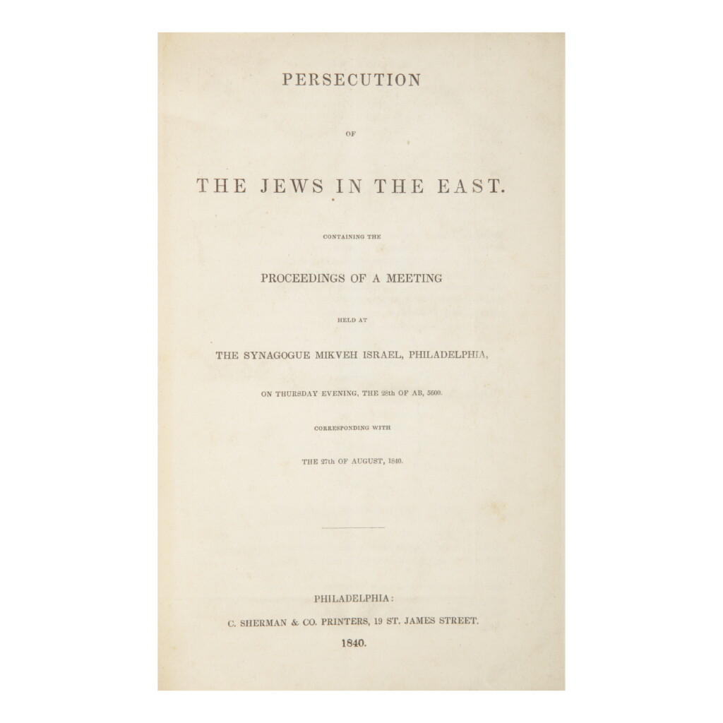 View full screen - View 1 of Lot 287. PERSECUTION OF THE JEWS IN THE EAST: CONTAINING THE PROCEEDINGS OF A MEETING HELD AT THE SYNAGOGUE MIKVEH ISRAEL, PHILADELPHIA: C. SHERMAN & CO., 1840.